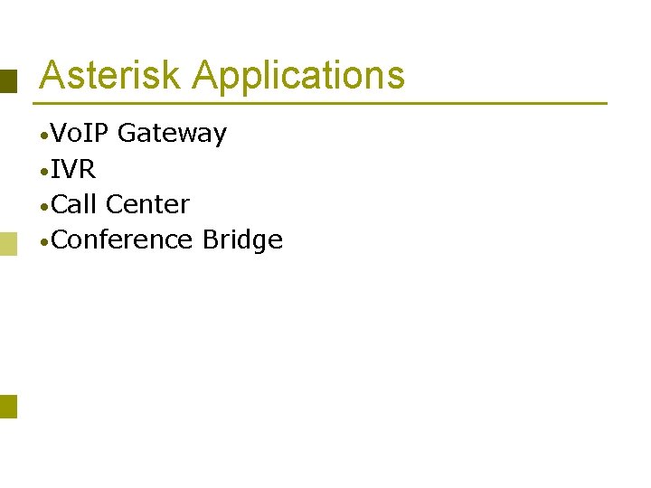 Asterisk Applications • Vo. IP Gateway • IVR • Call Center • Conference Bridge