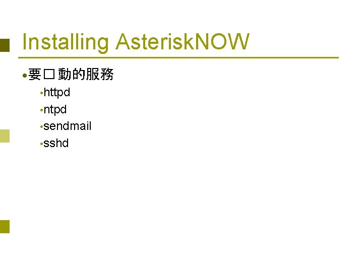 Installing Asterisk. NOW • 要� 動的服務 • httpd • ntpd • sendmail • sshd