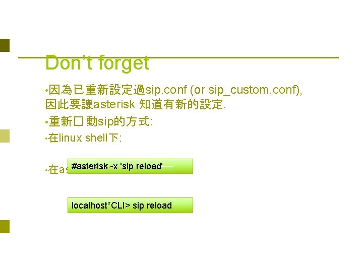 * Don’t forget (or sip_custom. conf), 因此要讓asterisk 知道有新的設定. • 重新� 動sip的方式: • 因為已重新設定過sip. conf