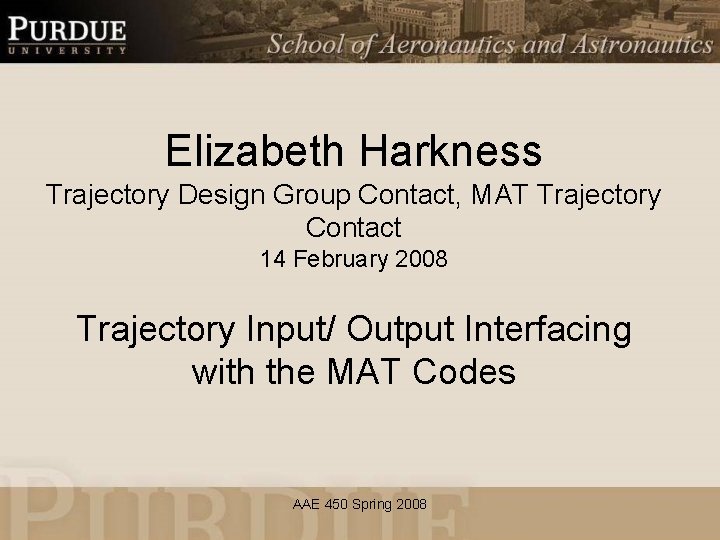 Elizabeth Harkness Trajectory Design Group Contact, MAT Trajectory Contact 14 February 2008 Trajectory Input/