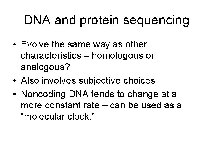 DNA and protein sequencing • Evolve the same way as other characteristics – homologous