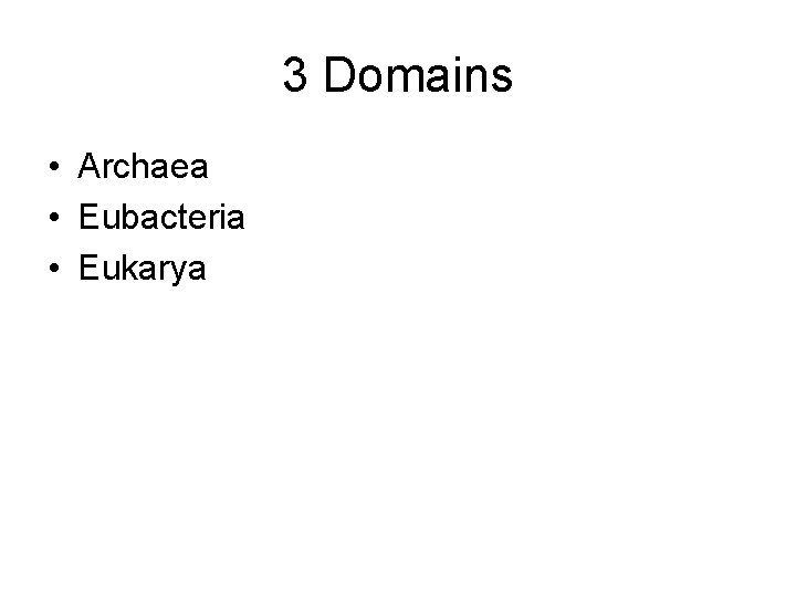 3 Domains • Archaea • Eubacteria • Eukarya 
