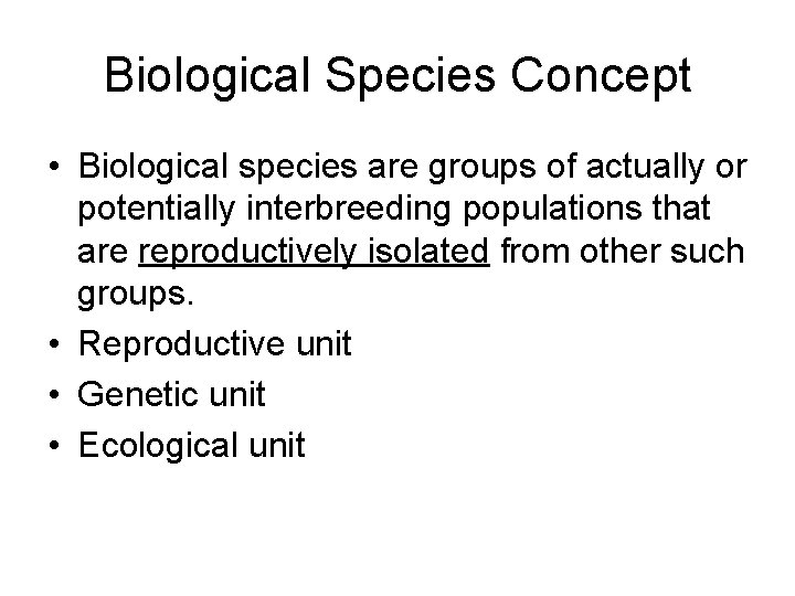 Biological Species Concept • Biological species are groups of actually or potentially interbreeding populations