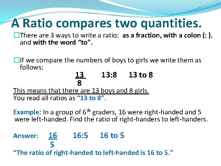 A Ratio compares two quantities. �There are 3 ways to write a ratio: as A Ratio compares two quantities. �There are 3 ways to write a ratio: as