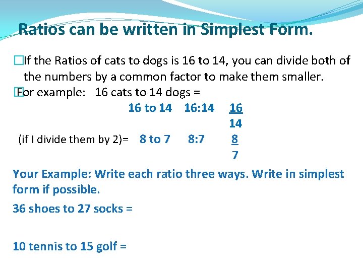 Ratios can be written in Simplest Form. �If the Ratios of cats to dogs Ratios can be written in Simplest Form. �If the Ratios of cats to dogs