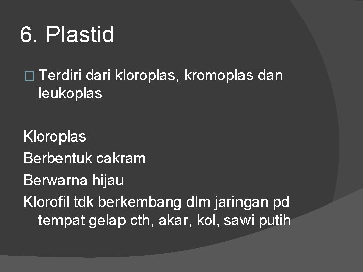 6. Plastid � Terdiri dari kloroplas, kromoplas dan leukoplas Kloroplas Berbentuk cakram Berwarna hijau