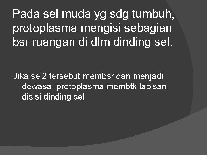 Pada sel muda yg sdg tumbuh, protoplasma mengisi sebagian bsr ruangan di dlm dinding