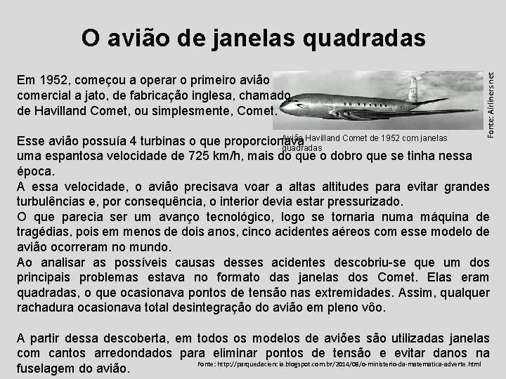 Em 1952, começou a operar o primeiro avião comercial a jato, de fabricação inglesa,