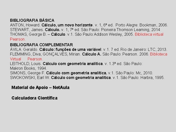 BIBLIOGRAFIA BÁSICA ANTON, Howard. Cálculo, um novo horizonte. v. 1, 6ª ed. Porto Alegre: