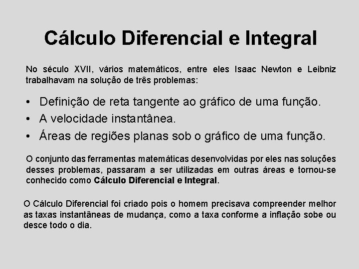 Cálculo Diferencial e Integral No século XVII, vários matemáticos, entre eles Isaac Newton e