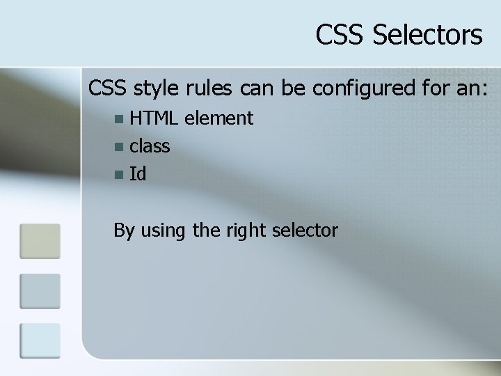 CSS Selectors CSS style rules can be configured for an: HTML element n class CSS Selectors CSS style rules can be configured for an: HTML element n class