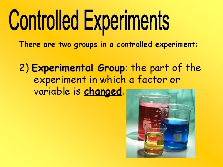 There are two groups in a controlled experiment: 2) Experimental Group: the part of