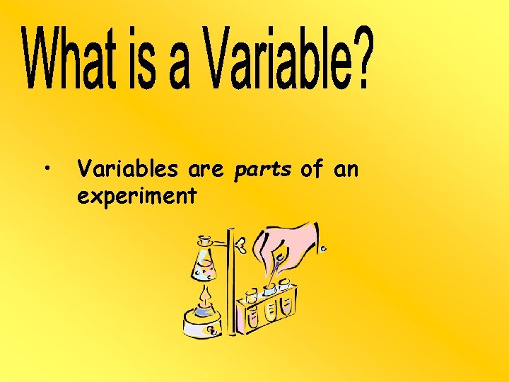  • Variables are parts of an experiment 