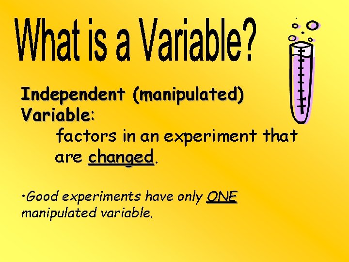 Independent (manipulated) Variable: factors in an experiment that are changed • Good experiments have