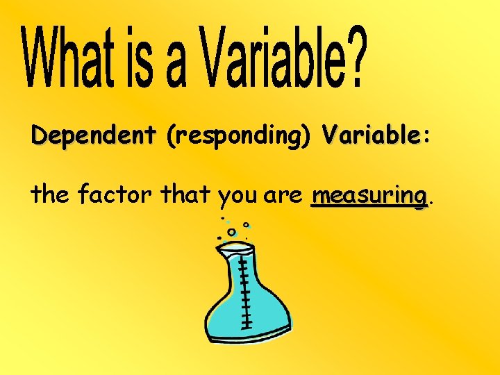 Dependent (responding) Variable: Variable the factor that you are measuring 