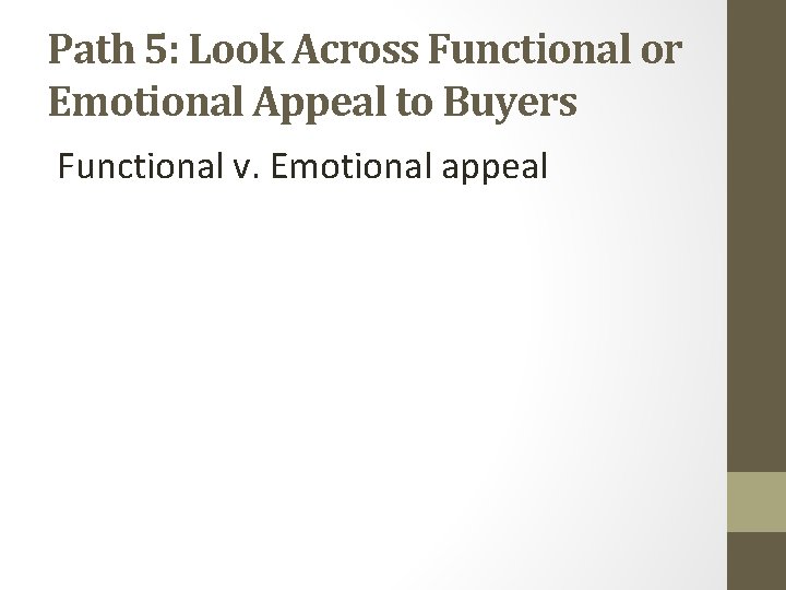 Path 5: Look Across Functional or Emotional Appeal to Buyers Functional v. Emotional appeal