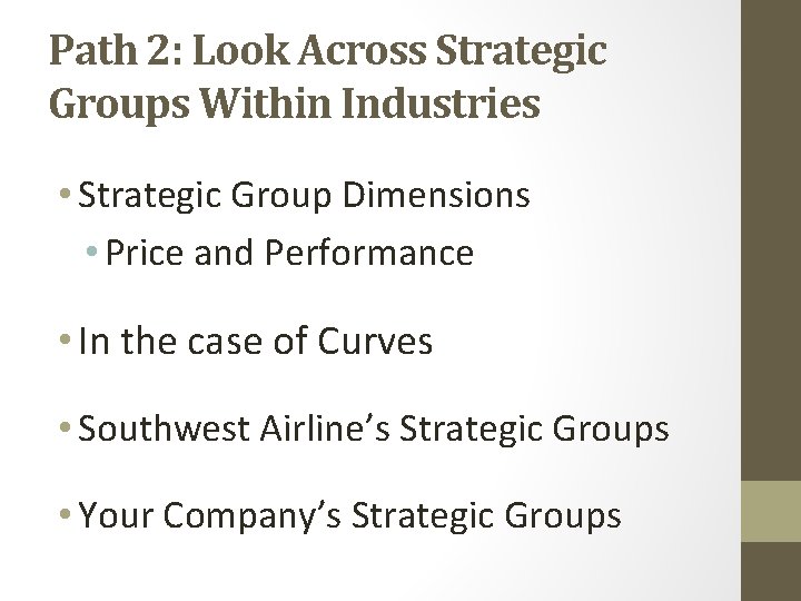 Path 2: Look Across Strategic Groups Within Industries • Strategic Group Dimensions • Price