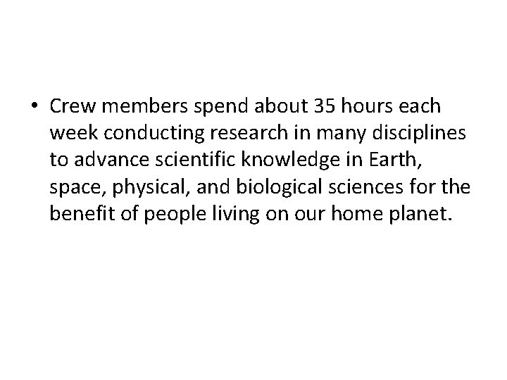  • Crew members spend about 35 hours each week conducting research in many