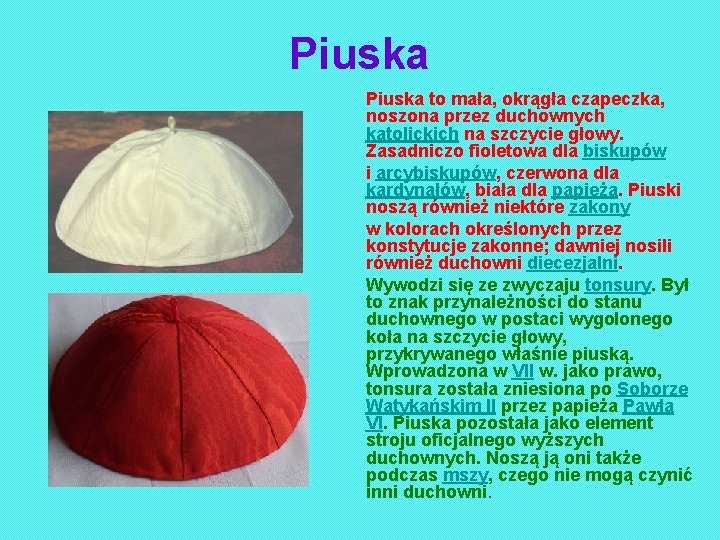 Piuska to mała, okrągła czapeczka, noszona przez duchownych katolickich na szczycie głowy. Zasadniczo fioletowa