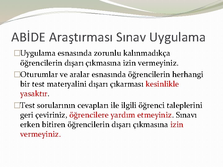 ABİDE Araştırması Sınav Uygulama �Uygulama esnasında zorunlu kalınmadıkça öğrencilerin dışarı çıkmasına izin vermeyiniz. �Oturumlar