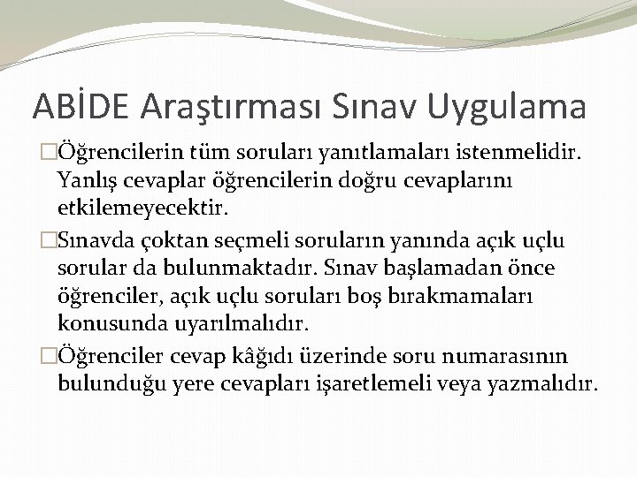 ABİDE Araştırması Sınav Uygulama �Öğrencilerin tüm soruları yanıtlamaları istenmelidir. Yanlış cevaplar öğrencilerin doğru cevaplarını