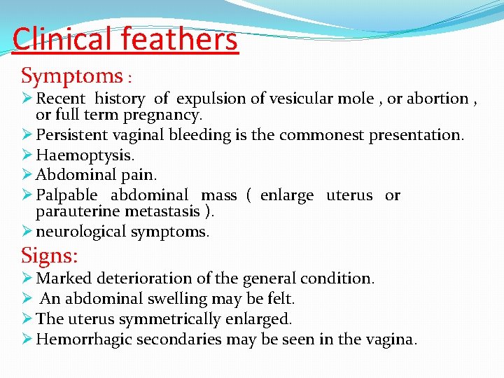 Clinical feathers Symptoms : Ø Recent history of expulsion of vesicular mole , or