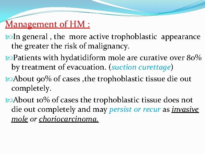 Management of HM : In general , the more active trophoblastic appearance the greater