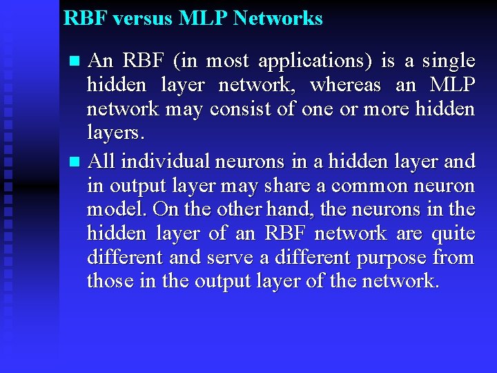 RBF versus MLP Networks An RBF (in most applications) is a single hidden layer