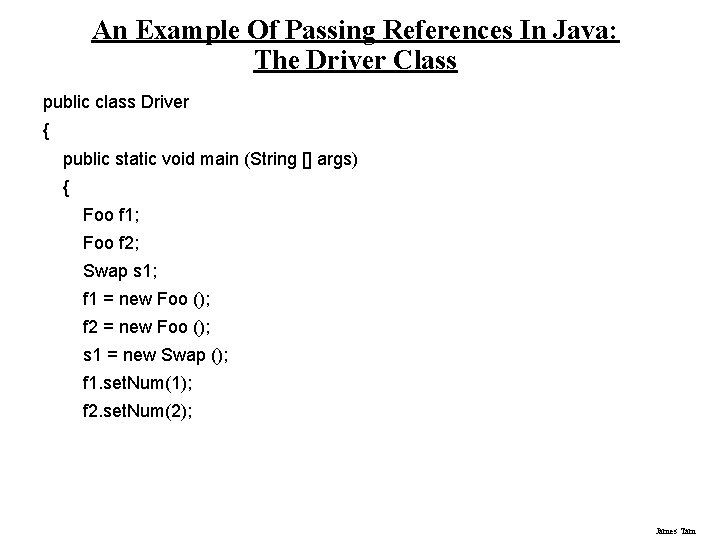 An Example Of Passing References In Java: The Driver Class public class Driver {