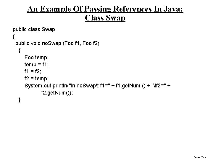 An Example Of Passing References In Java: Class Swap public class Swap { public