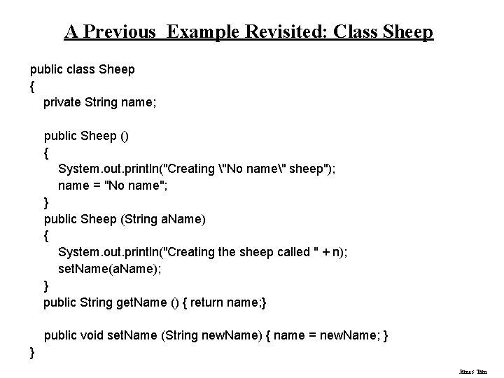 A Previous Example Revisited: Class Sheep public class Sheep { private String name; public