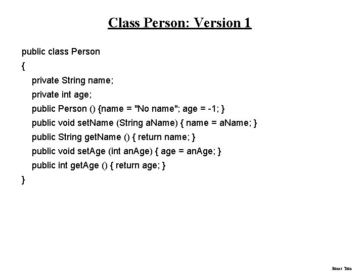 Class Person: Version 1 public class Person { private String name; private int age;