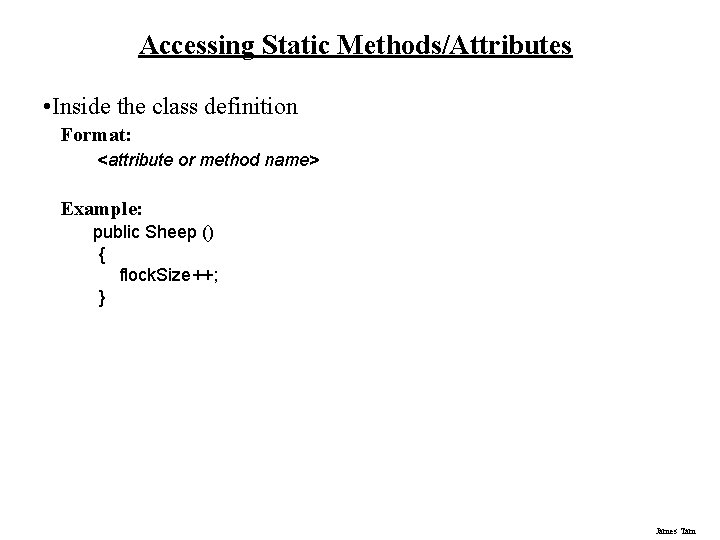 Accessing Static Methods/Attributes • Inside the class definition Format: <attribute or method name> Example: