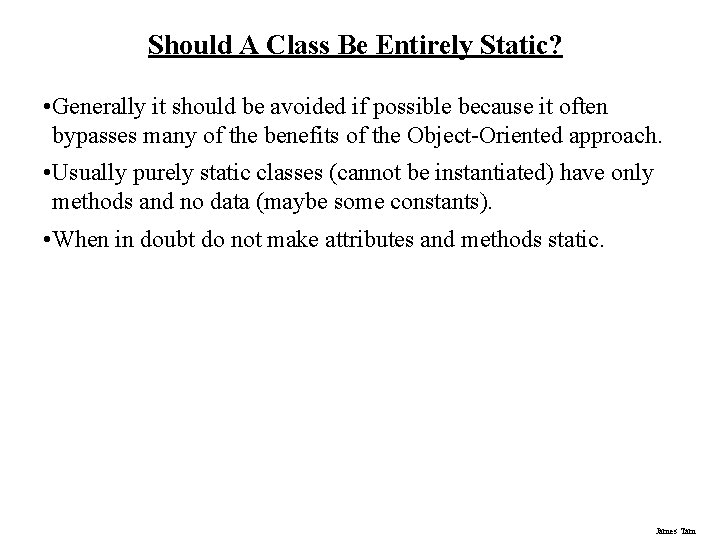 Should A Class Be Entirely Static? • Generally it should be avoided if possible