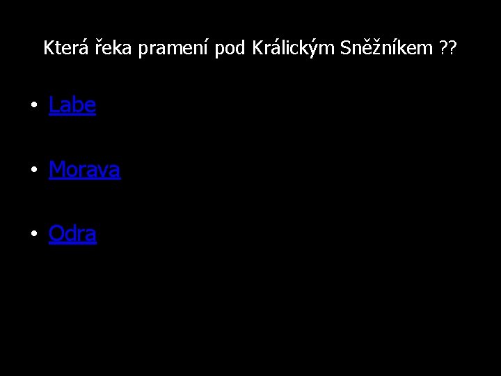 Která řeka pramení pod Králickým Sněžníkem ? ? • Labe • Morava • Odra