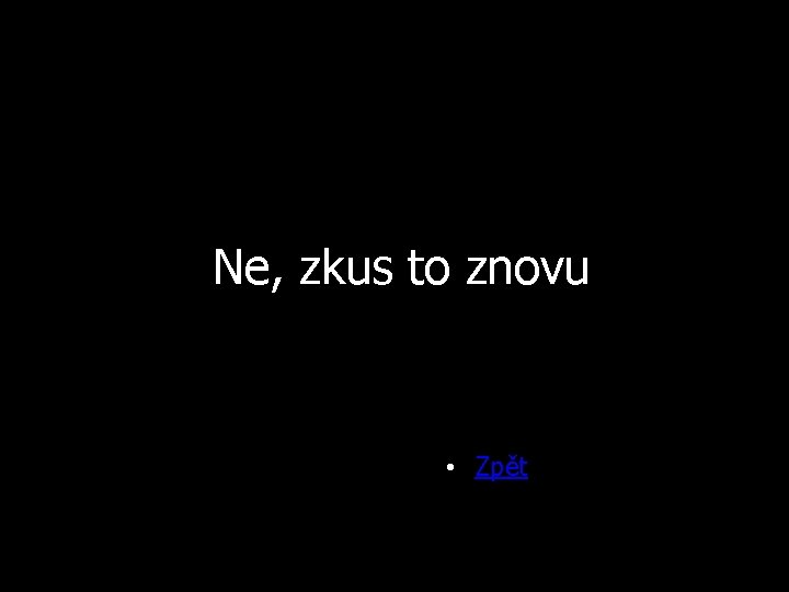 Ne, zkus to znovu • Zpět 