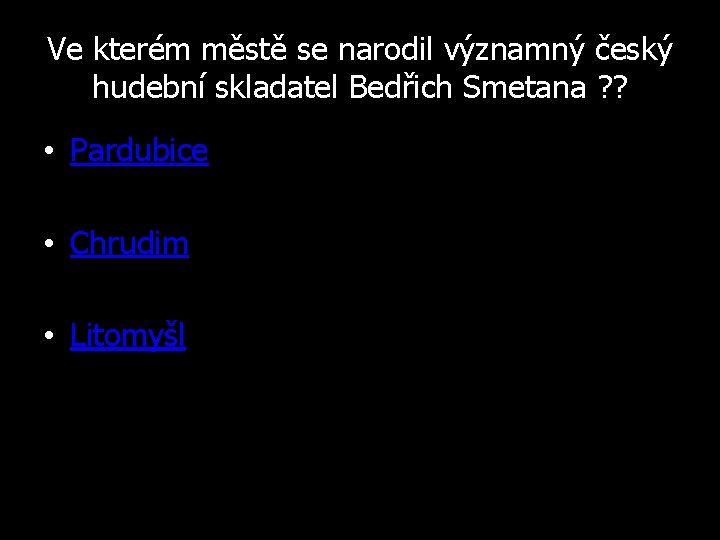 Ve kterém městě se narodil významný český hudební skladatel Bedřich Smetana ? ? •