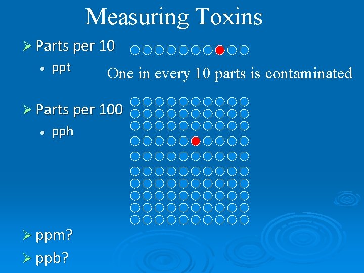 Measuring Toxins Ø Parts per 10 l ppt One in every 10 parts is