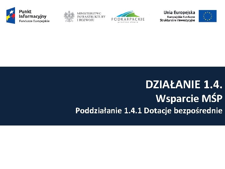 DZIAŁANIE 1. 4. Wsparcie MŚP Poddziałanie 1. 4. 1 Dotacje bezpośrednie 