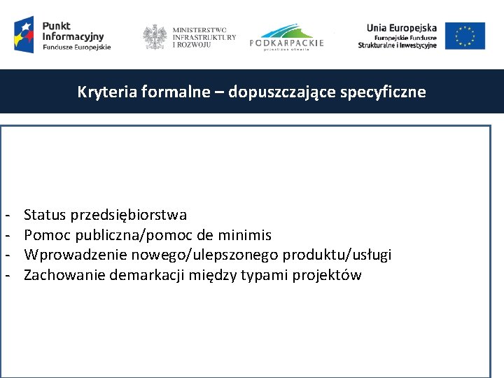 Kryteria formalne – dopuszczające specyficzne - Status przedsiębiorstwa Pomoc publiczna/pomoc de minimis Wprowadzenie nowego/ulepszonego