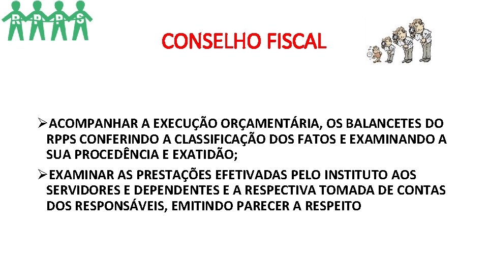 CONSELHO FISCAL ØACOMPANHAR A EXECUÇÃO ORÇAMENTÁRIA, OS BALANCETES DO RPPS CONFERINDO A CLASSIFICAÇÃO DOS CONSELHO FISCAL ØACOMPANHAR A EXECUÇÃO ORÇAMENTÁRIA, OS BALANCETES DO RPPS CONFERINDO A CLASSIFICAÇÃO DOS