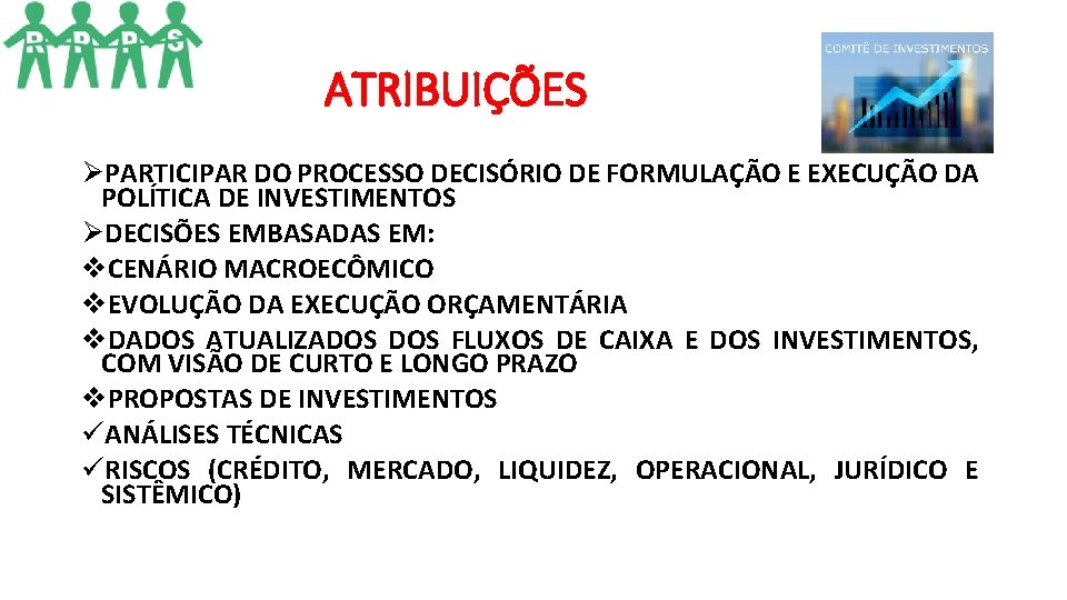 ATRIBUIÇÕES ØPARTICIPAR DO PROCESSO DECISÓRIO DE FORMULAÇÃO E EXECUÇÃO DA POLÍTICA DE INVESTIMENTOS ØDECISÕES ATRIBUIÇÕES ØPARTICIPAR DO PROCESSO DECISÓRIO DE FORMULAÇÃO E EXECUÇÃO DA POLÍTICA DE INVESTIMENTOS ØDECISÕES