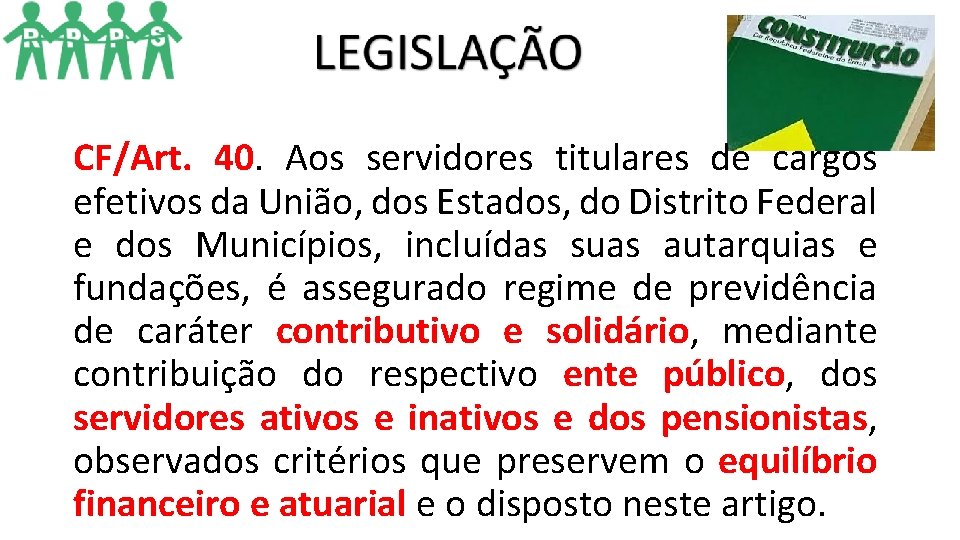 CF/Art. 40. Aos servidores titulares de cargos efetivos da União, dos Estados, do Distrito CF/Art. 40. Aos servidores titulares de cargos efetivos da União, dos Estados, do Distrito