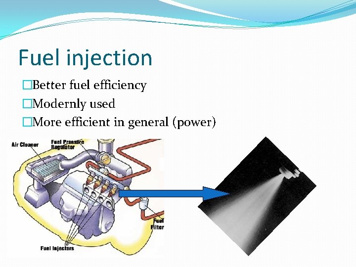 Fuel injection �Better fuel efficiency �Modernly used �More efficient in general (power) 