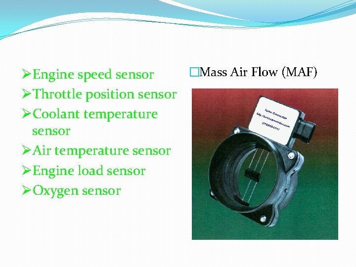 �Mass Air Flow (MAF) ØEngine speed sensor ØThrottle position sensor ØCoolant temperature sensor ØAir