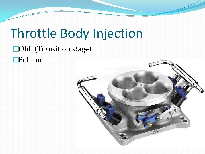 Throttle Body Injection �Old (Transition stage) �Bolt on 