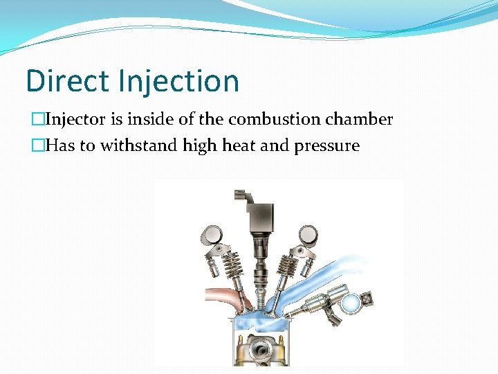 Direct Injection �Injector is inside of the combustion chamber �Has to withstand high heat