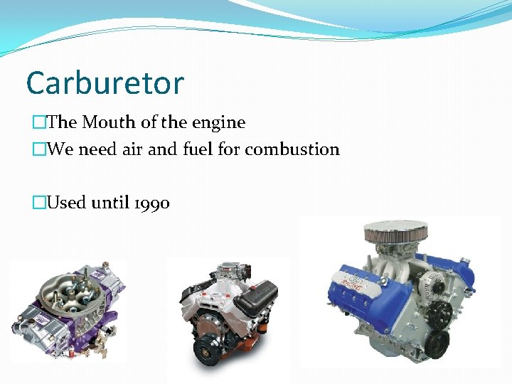 Carburetor �The Mouth of the engine �We need air and fuel for combustion �Used