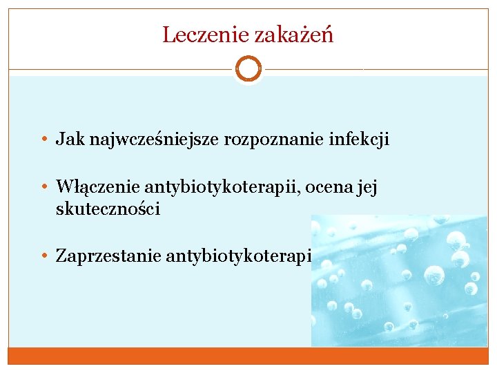 Leczenie zakażeń • Jak najwcześniejsze rozpoznanie infekcji • Włączenie antybiotykoterapii, ocena jej skuteczności •