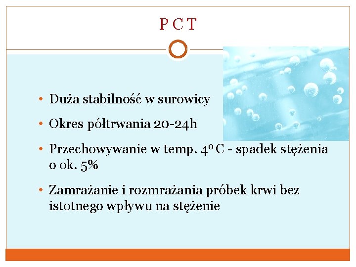 PCT • Duża stabilność w surowicy • Okres półtrwania 20 -24 h • Przechowywanie